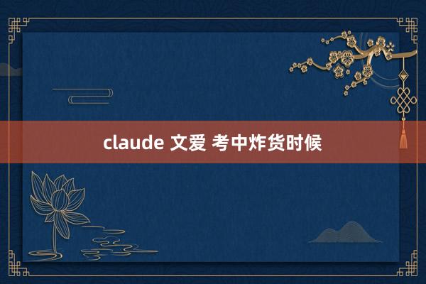 claude 文爱 考中炸货时候